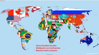 WebQuest
Los continentes
Tema: Estudios Sociales
WebQuest: Los Continentes
Maestra: Karla Camacho
 