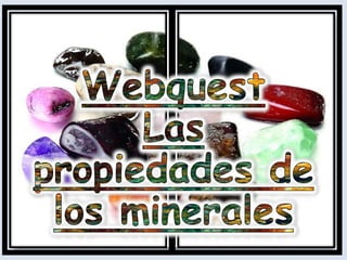 Webquest Las propiedades de los minerales  