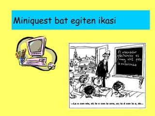 Miniquest bat egiten ikasi 