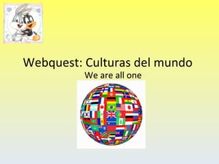 Webquest: Culturas del mundo  We are all one 