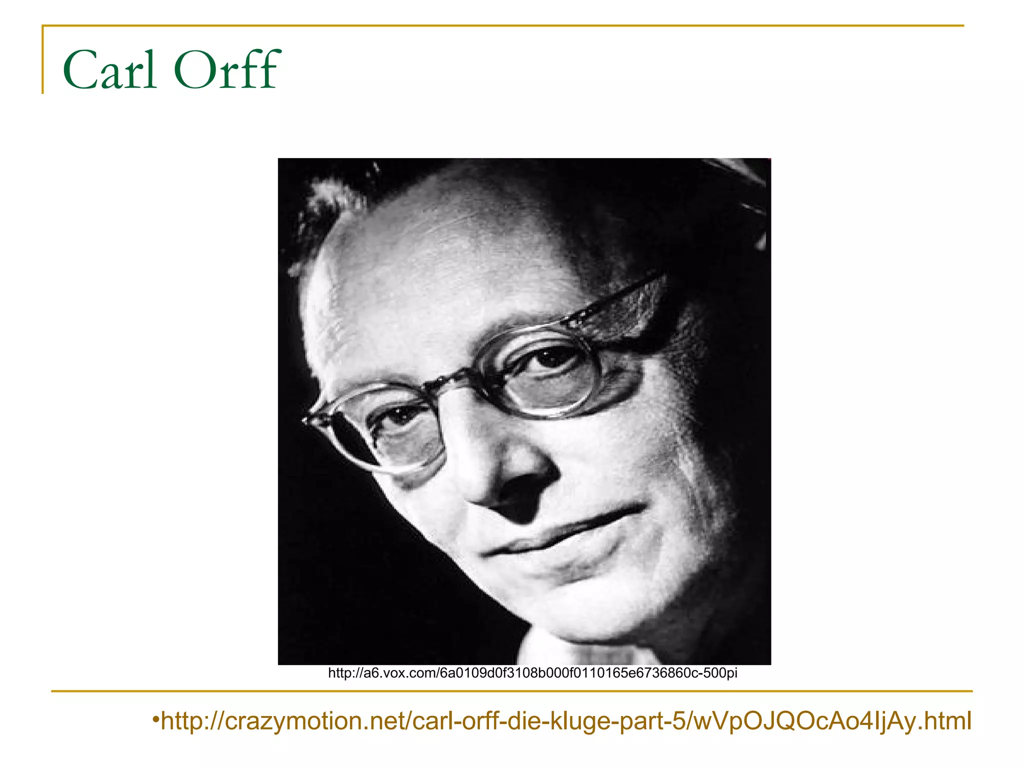 Carl Orff http://a6.vox.com/6a0109d0f3108b000f0110165e6736860c-500pi http://crazymotion.net/carl-orff-die-kluge-part-5/wVpOJQOcAo4IjAy.html 