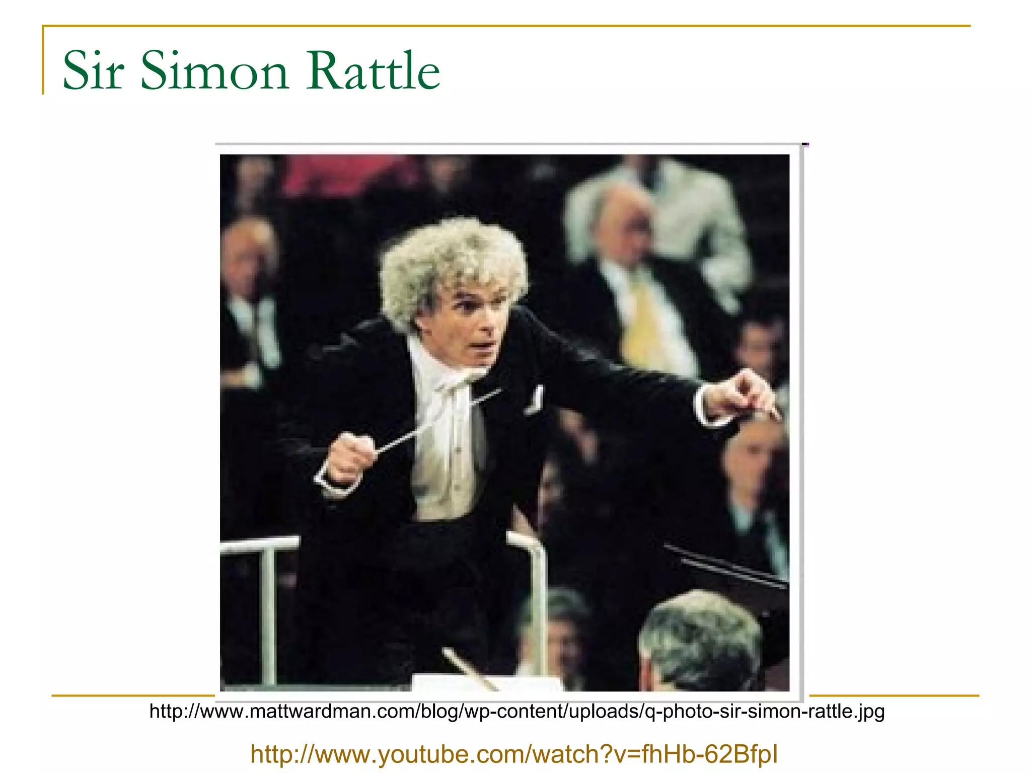 Sir Simon Rattle http://www.mattwardman.com/blog/wp-content/uploads/q-photo-sir-simon-rattle.jpg http://www.youtube.com/watch?v=fhHb-62BfpI 