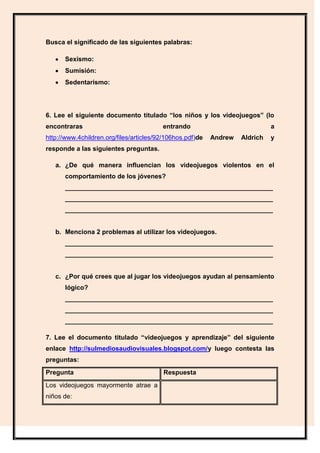 Busca el significado de las siguientes palabras:

      Sexismo:
      Sumisión:
      Sedentarismo:




6. Lee el siguien...