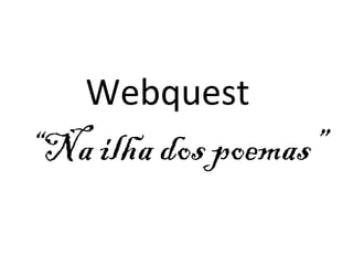 Webquest

“Na ilha dos poemas”

 