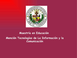 Mención Tecnologías de La Información y la Comunicación Maestría en Educación 