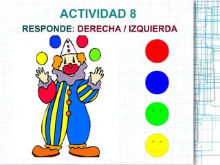 ACTIVIDAD 8
RESPONDE: DERECHA / IZQUIERDA
 