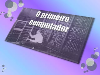 O primeiro computador 