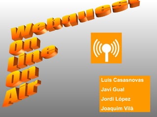 Luis Casasnovas
Javi Gual
Jordi López
Joaquim Vilà
 