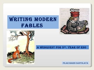 Writing MODERN   FABLES  A webquest for 3 rd . Year of ESO pilar Marin Santolaya 