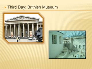    Third Day: Brithish Museum
 