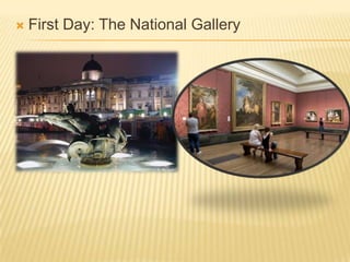    First Day: The National Gallery
 