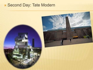    Second Day: Tate Modern
 