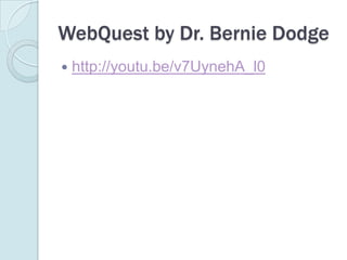 WebQuest by Dr. Bernie Dodgehttp://youtu.be/v7UynehA_l0