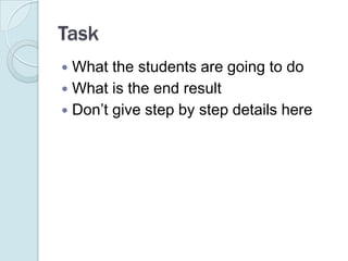 TaskWhat the students are going to doWhat is the end resultDon’t give step by step details here