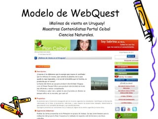 Modelo de WebQuest
      ¡Molinos de viento en Uruguay!
   Maestras Contenidistas Portal Ceibal
           Ciencias Naturales.
 