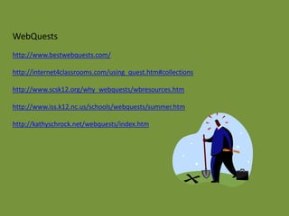 WebQuests
http://www.bestwebquests.com/

http://internet4classrooms.com/using_quest.htm#collections

http://www.scsk12.org/why_webquests/wbresources.htm

http://www.iss.k12.nc.us/schools/webquests/summer.htm

http://kathyschrock.net/webquests/index.htm
 