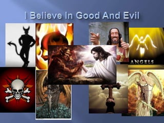 I Believe In Good And Evil