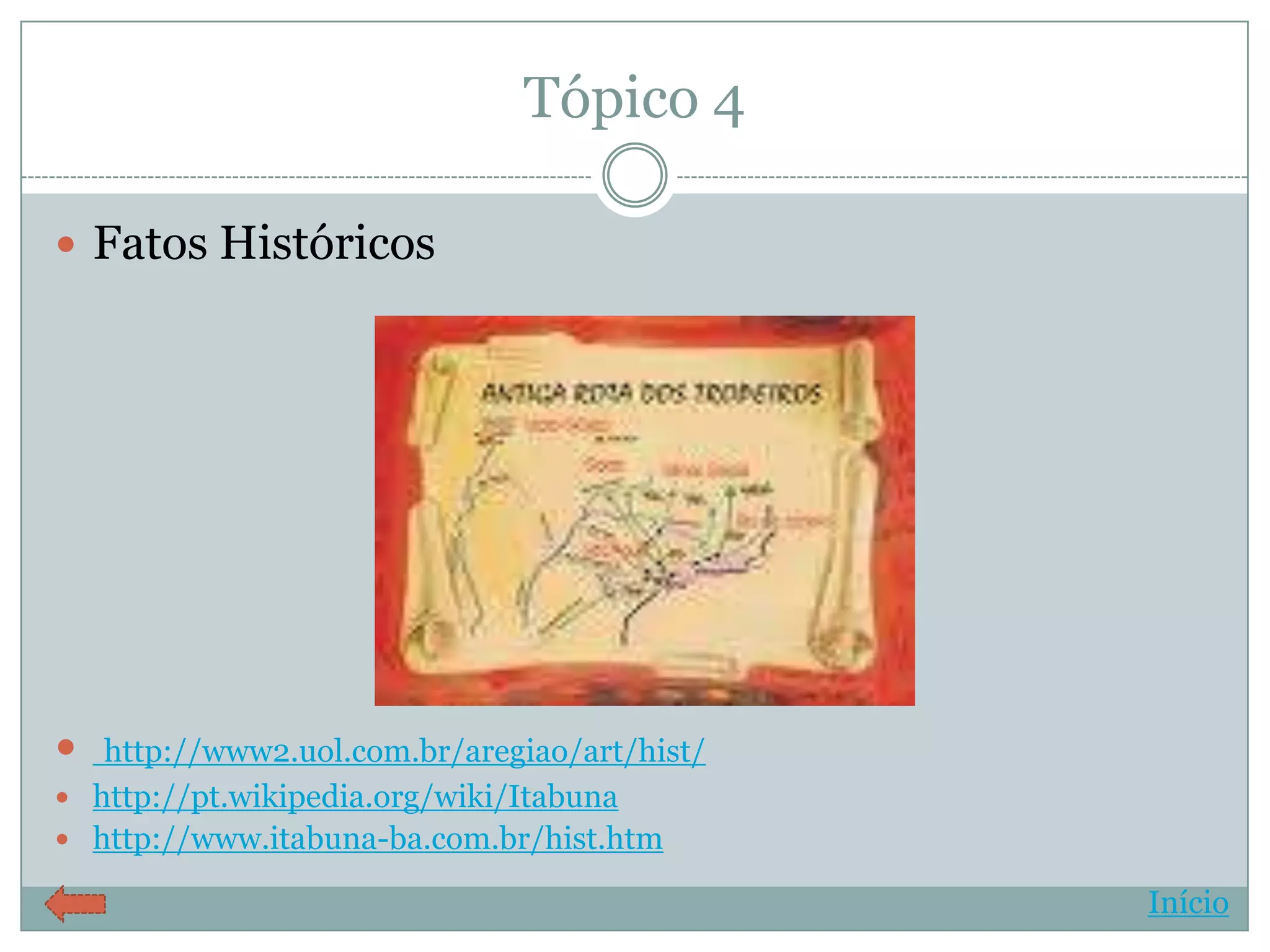 Tópico 4

 Fatos Históricos




  http://www2.uol.com.br/aregiao/art/hist/
 http://pt.wikipedia.org/wiki/Itabuna
 http://www.itabuna-ba.com.br/hist.htm

                                              Início
 