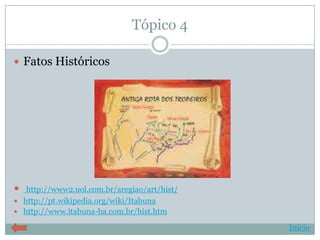 Tópico 4

 Fatos Históricos




  http://www2.uol.com.br/aregiao/art/hist/
 http://pt.wikipedia.org/wiki/Itabuna
 http://www.itabuna-ba.com.br/hist.htm

                                              Início
 