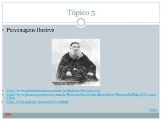 Tópico 5

 Personagens Ilustres




 http://www.achetudoeregiao.com.br/ba/Itabuna/historia.htm
 http://www.juraemprosaeverso.com.br/HistoriasDasCidadesBrasileiras/HistoriaDaCidadeDeItabun
  a.htm
 http://www.itabuna-ba.com.br/hist.htmI

                                                                                        Início
 