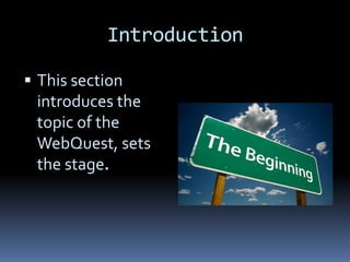 Introduction

 This section
 introduces the
 topic of the
 WebQuest, sets
 the stage.
 