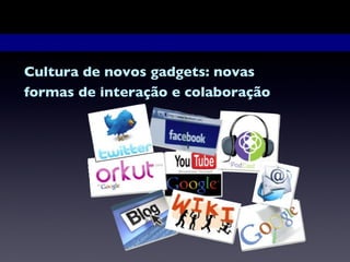 Cultura de novos gadgets: novas formas de interação e colaboração  
