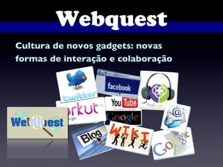 Webquest Cultura de novos gadgets: novas formas de interação e colaboração  