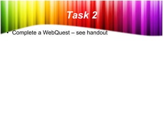 Task 2
• Complete a WebQuest – see handout
 