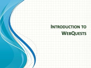 INTRODUCTION TO
WEBQUESTS
 