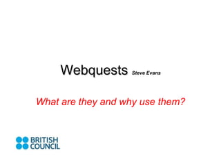 Webquests   Steve Evans What are they and why use them? 