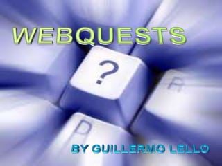 WEBQUESTS BY GUILLERMO LELLO 
