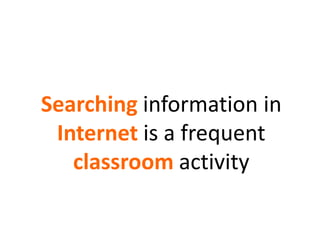 Searching information in Internet is a frequent classroom activity<br />