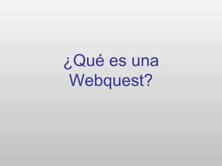 ¿Qué es una
Webquest?
 