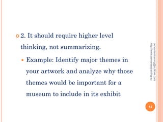  2. It should require higher level
thinking, not summarizing.
 Example: Identify major themes in
your artwork and analyze why those
themes would be important for a
museum to include in its exhibit
cervantestraining@outlook.com
http://www.cervantestraining.eu
13
 