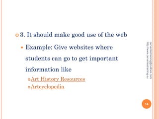  3. It should make good use of the web
 Example: Give websites where
students can go to get important
information like
Art History Resources
Artcyclopedia
cervantestraining@outlook.com
http://www.cervantestraining.eu
14
 