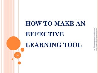HOW TO MAKE AN
EFFECTIVE
LEARNING TOOL
cervantestraining@outlook.com
http://www.cervantestraining.eu
20
 