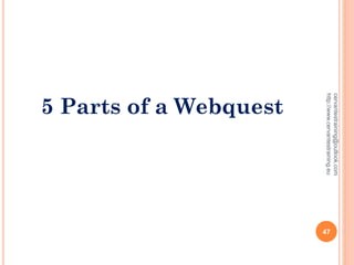 5 Parts of a Webquest
cervantestraining@outlook.com
http://www.cervantestraining.eu
47
 