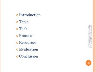  Introduction
 Topic
 Task
 Process
 Resources
 Evaluation
 Conclusion
cervantestraining@outlook.com
http://www.cervantestraining.eu
48
 