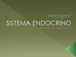 Webquest SISTEMA ENDOCRINO  Elaborada por: Magali Martínez 