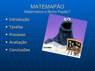 MATEMAPÃO Matemática é Bicho Papão? ,[object Object],[object Object],[object Object],[object Object],[object Object]