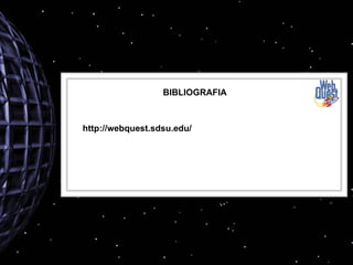 BIBLIOGRAFIA http://webquest.sdsu.edu/ 