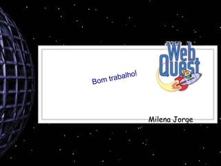 Bom trabalho ! Milena Jorge 
