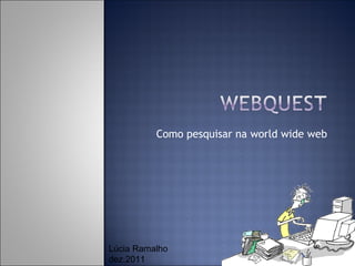 Como pesquisar na world wide web Lúcia Ramalho dez.2011 