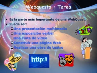 • Es la parte más importante de una WebQuest.
• Puede ser:
Una presentación multimedia
Una exposición verbal
Una cinta de vídeo
Construir una página Web
Realizar una obra de teatro
 