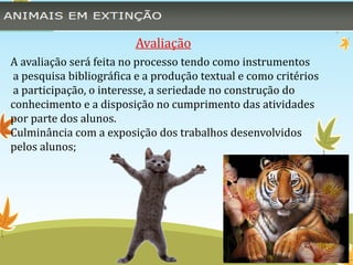 Avaliação 
A avaliação será feita no processo tendo como instrumentos 
a pesquisa bibliográfica e a produção textual e como critérios 
a participação, o interesse, a seriedade no construção do 
conhecimento e a disposição no cumprimento das atividades 
por parte dos alunos. 
Culminância com a exposição dos trabalhos desenvolvidos 
pelos alunos; 
 