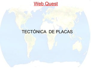 Web Quest




TECTÓNICA DE PLACAS
 