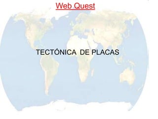 Web Quest




TECTÓNICA DE PLACAS
 