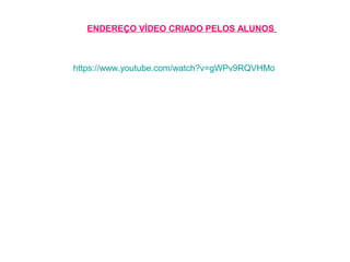 ENDEREÇO VÍDEO CRIADO PELOS ALUNOS



https://www.youtube.com/watch?v=gWPv9RQVHMo
 