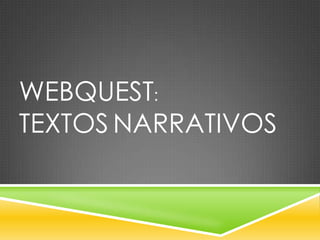 WEBQUEST:
TEXTOS NARRATIVOS
 