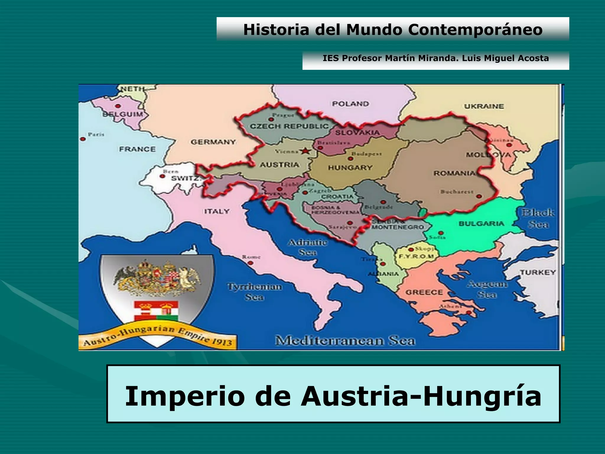 Historia del Mundo Contemporáneo
               IES Profesor Martín Miranda. Luis Miguel Acosta




Imperio de Austria-Hungría
 